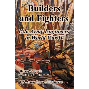 Builders and Fighters: U.S. Army Engineers in World War II