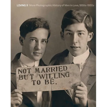 Loving II: More Photographic History of Men in Love, 1850s - 1950s