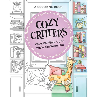 Cozy Critters Coloring Book: What We Were Up to While You Were Out