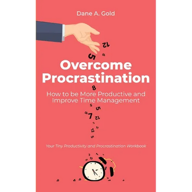 Overcome Procrastination - How to be More Productive and Improve Time Management: Your Tiny Productivity and Procrastination Workbook