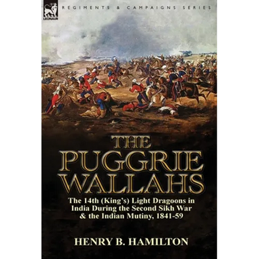 The Puggrie Wallahs: the 14th (King's) Light Dragoons in India During the Second Sikh War and in the Indian Mutiny, 1841-59