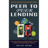 Peer to Peer Lending: How to Get Your Peer-to-peer Investments Started (How the World's Largest Peer to Peer Lender Is Transforming Finance)
