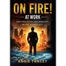 On Fire! At Work: Igniting Faith and Ministry in the Workplace