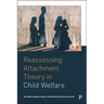 Reassessing Attachment Theory in Child Welfare