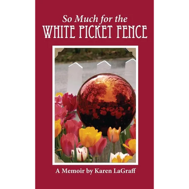 So Much for the White Picket Fence: A Memoir