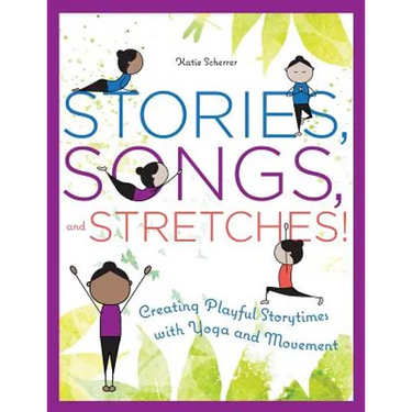 Stories, Songs, and Stretches!: Creating Playful Storytimes with Yoga and Movement