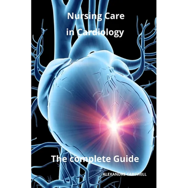 Nursing Care in Cardiology The complete Guide
