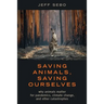 Saving Animals, Saving Ourselves: Why Animals Matter for Pandemics, Climate Change, and Other Catastrophes