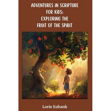 Adventures in Scripture for Kids: Exploring the Fruit of the Spirit