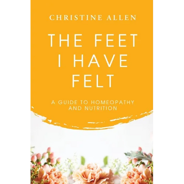 The Feet I Have Felt: A Guide to Homeopathy And Nutrition