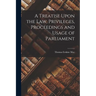 A Treatise Upon the Law, Privileges, Proceedings and Usage of Parliament