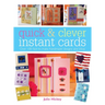 Quick & Clever Instant Cards: Over 65 Time-Saving Designs