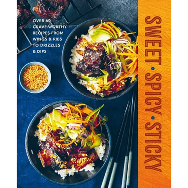 Sweet Spicy Sticky: Over 60 Crave-Worthy Recipes from Wings & Ribs to Drizzles & Dips