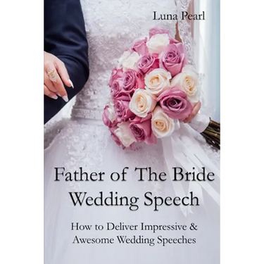 Father of The Bride Wedding Speech: How to Deliver Impressive & Awesome Wedding Speeches