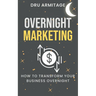Overnight Marketing: How to Transform your Business Overnight