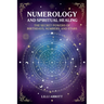 Numerology and Spiritual Healing, The Secret Powers of Birthdays, Numbers, and Stars