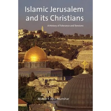 Islamic Jerusalem and Its Christians: A History of Tolerance and Tensions