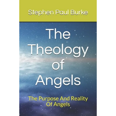 The Theology of Angels: The Purpose And Reality Of Angels