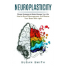 Neuroplasticity: Simple Strategies to Better Manage Your Life (How to Boost Neurogenesis and Rewire Your Brain With Light)