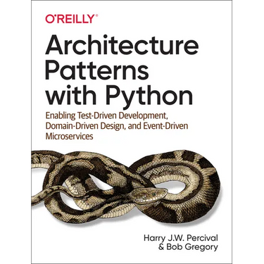 Architecture Patterns with Python: Enabling Test-Driven Development, Domain-Driven Design, and Event-Driven Microservices