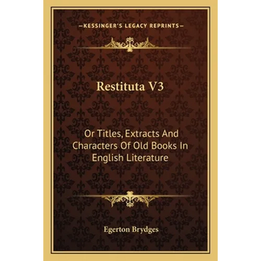 Restituta V3: Or Titles, Extracts And Characters Of Old Books In English Literature