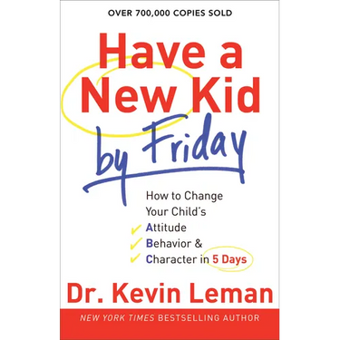Have a New Kid by Friday: How to Change Your Child's Attitude, Behavior & Character in 5 Days
