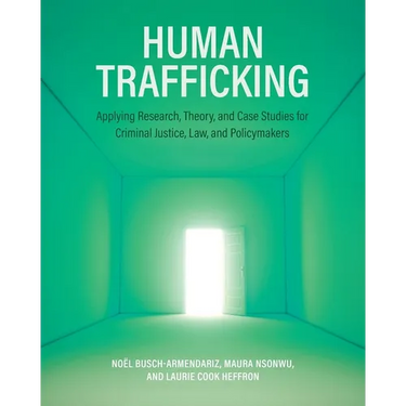 Human Trafficking: Applying Research, Theory, and Case Studies for Criminal Justice, Law, and Policymakers