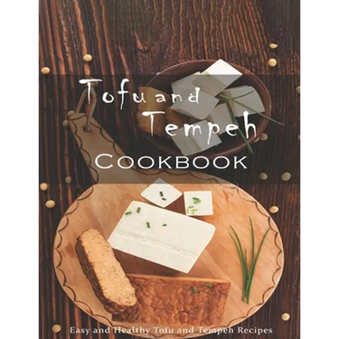 Tofu and Tempeh Cookbook: Easy and Healthy Tofu and Tempeh Recipes