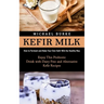 Kefir Milk: How to Ferment and Make Your Own Kefir Milk the Healthy Way (Enjoy This Probiotic Drink with Dairy Free and Alternative Kefir Recipes)