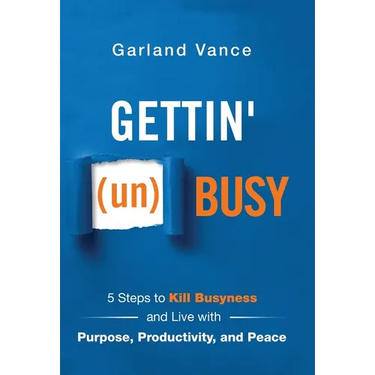 Gettin' (un)Busy: 5 Steps to Kill Busyness and Live with Purpose, Productivity, and Peace