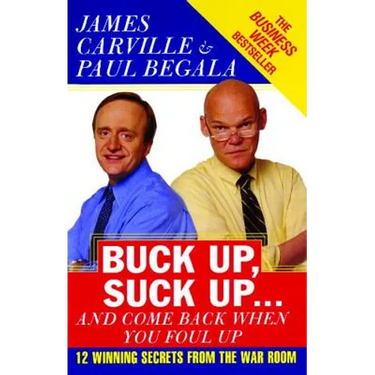 Buck Up, Suck Up . . . and Come Back When You Foul Up: 12 Winning Secrets from the War Room