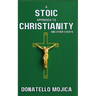 A Stoic Approach to Christianity: A Stoic Approach to Christianity And Other Essays