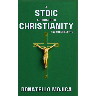 A Stoic Approach to Christianity: A Stoic Approach to Christianity And Other Essays