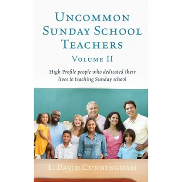 Uncommon Sunday School Teachers, Volume II: High Profile people who dedicated their lives to teaching Sunday school