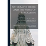 Sister Saint-pierre And The Work Of Reparation: A Brief History By The Very Rev. P. Janvier ... Translated By Miss Mary Hoffman
