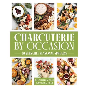 Charcuterie by Occasion: 50 Versatile Seasonal Spreads