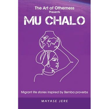 Mu Chalo - Migrant Life Stories Inspired by Bemba Proverbs