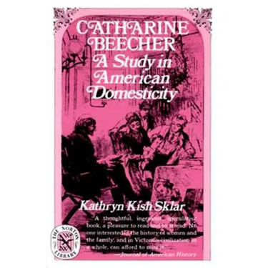 Catharine Beecher: A Study in American Domesticity