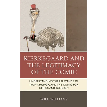 Kierkegaard and the Legitimacy of the Comic: Understanding the Relevance of Irony, Humor, and the Comic for Ethics and Religion