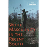 White Masculinity in the Recent South
