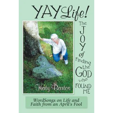 Yaylife! the Joy of Finding the God Who Found Me: Wordsongs on Life and Faith from an April'S Fool
