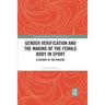 Gender Verification and the Making of the Female Body in Sport: A History of the Present