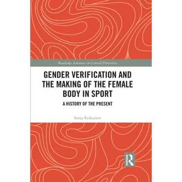 Gender Verification and the Making of the Female Body in Sport: A History of the Present