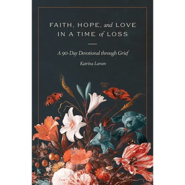 Faith, Hope, and Love in a Time of Loss: A 90-Day Devotional Through Grief