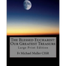 The Blessed Eucharist: Our Greatest Treasure: Large Print Edition