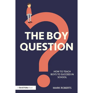 The Boy Question: How To Teach Boys To Succeed In School