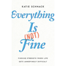 Everything Is (Not) Fine: Finding Strength When Life Gets Annoyingly Difficult
