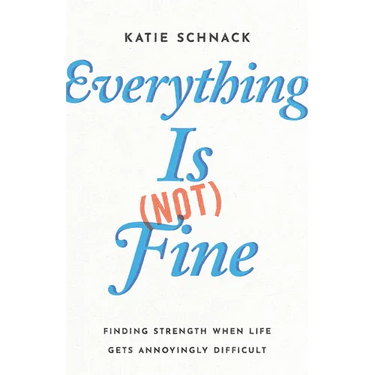 Everything Is (Not) Fine: Finding Strength When Life Gets Annoyingly Difficult