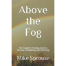 Above the Fog: The Empath's Healing Journey Beyond Gaslighting and Suffering
