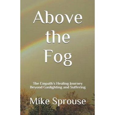 Above the Fog: The Empath's Healing Journey Beyond Gaslighting and Suffering
